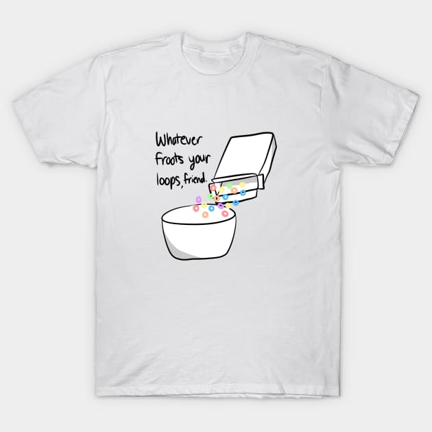 Whatever Froots Your Loops T-Shirt by nagisasmixtape